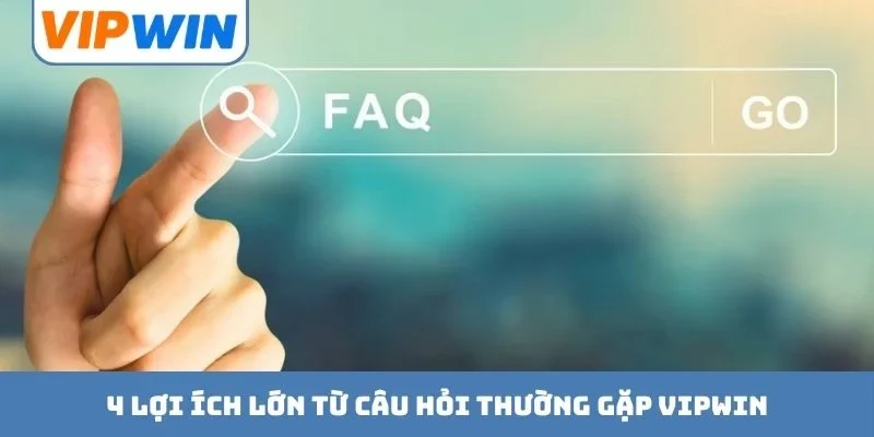 4 lợi ích lớn từ câu hỏi thường gặp VIPWIN