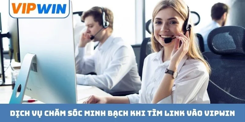 Dịch vụ chăm sóc minh bạch khi tìm link vào VIPWIN